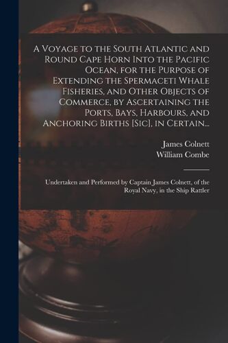 A Voyage To The South Atlantic And Round Cape Horn Into The Pacific Ocean, For The Purpose Of Extending The Spermaceti Whale Fisheries, And Other Obje