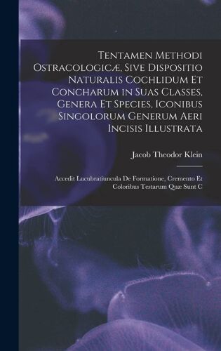 Tentamen Methodi Ostracologicæ, Sive Dispositio Naturalis Cochlidum Et Concharum In Suas Classes, Genera Et Species, Iconibus Singolorum Generum Aeri