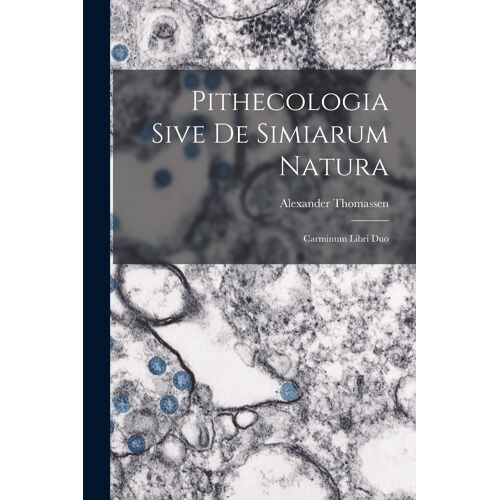 Pithecologia Sive De Simiarum Natura: Carminum Libri Duo