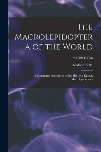 The Macrolepidoptera Of The World; A Systematic Description Of The Hitherto Known Macrolepidoptera; V.3 (1914) Text