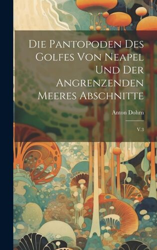 Die Pantopoden Des Golfes Von Neapel Und Der Angrenzenden Meeres Abschnitte: V.3