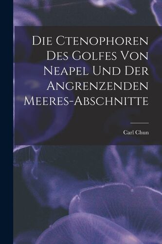 Die Ctenophoren Des Golfes Von Neapel Und Der Angrenzenden Meeres-Abschnitte