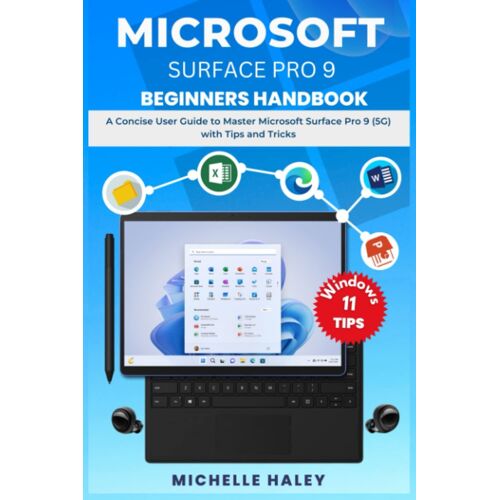 Microsoft Surface Pro 9 Beginners Handbook: A Concise User Guide To Master Microsoft Surface Pro 9 (5g) With Tips And Tricks