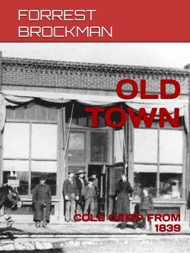 Old Town: Cole Camp From 1839 (The Works Of Legendary Cole Camp (Missouri) Personalities Through The Years)