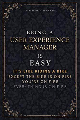 Notebook Planner Being A User Experience Manager Is Easy It's Like Riding A Bike Except The Bike Is On Fire You're On Fire Everything Is On Fire ... A5, Daily Organizer, Life, Passion, Poc