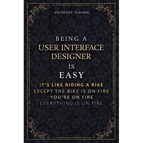 Notebook Planner Being A User Interface Designer Is Easy It's Like Riding A Bike Except The Bike Is On Fire You're On Fire Everything Is On Fire ... X 22.86 Cm, Daily Organizer, Do It All, A