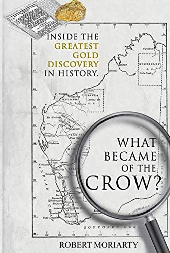 What Became Of The Crow?: The Inside Story Of The Greatest Gold Discovery In History
