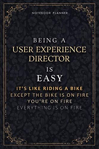 Notebook Planner Being A User Experience Director Is Easy It's Like Riding A Bike Except The Bike Is On Fire You're On Fire Everything Is On Fire ... Hourly, Life, Passion, A5, 118 Pages, Dail