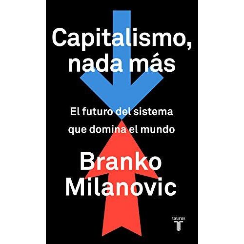 Capitalismo, Nada Más: El Futuro Del Sistema Que Domina El Mundo