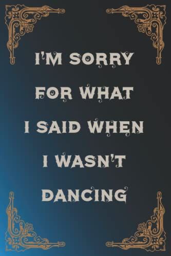 I'm Sorry For What I Said When I Wasn't Dancing: Funny Gag Gift Notebook Journal For Co-Workers, Friends And Family