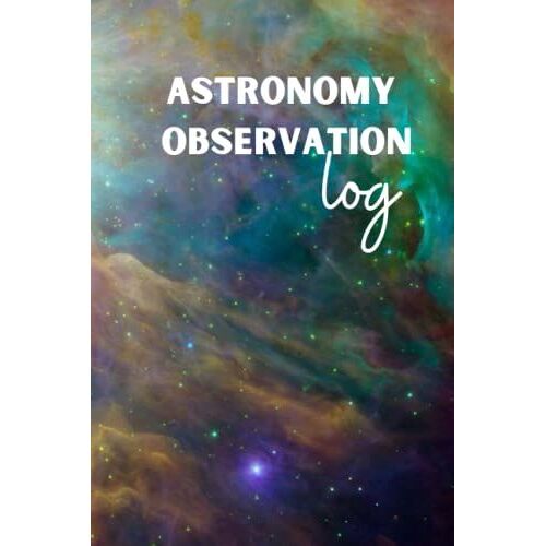 Astronomy Observation Log: Astronomy Journal To Organize And Record Of Date, Time, Location, Gps, Observer, Sky Condition, Finder, Ep, Mag, Filter, Fov, Tools And Notes - Gift Booklet