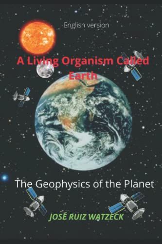 A Living Organism Called Earth: The Geophysics Of The Planet