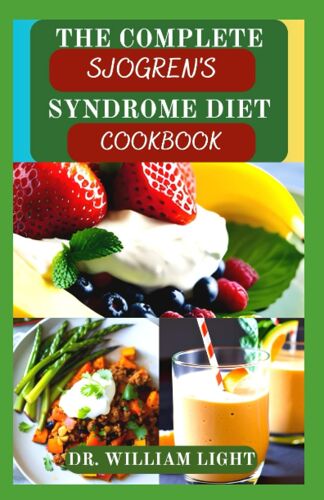 The Complete Sjogren's Syndrome Diet Cookbook: Healthy Nutrition Guide Recipes For People With Sjogren And To Manage And Reverse Inflammation | Meal Plan And Nutritional Information Included