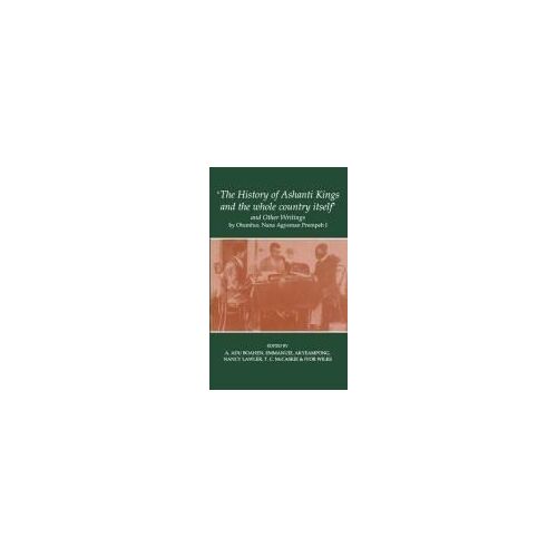 'the History Of Ashanti Kings And The Whole Country Itself' And Other Writings, By Otumfuo, Nana Agyeman Prempeh I