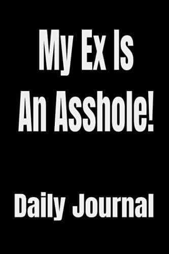 My Ex Is An Asshole!: Blank Journal | 6 X 9 | Premium Design | 100 Lined Pages