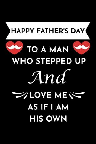 Happy Father's Day To A Man Who Stepped Up And Love Me As If I Am His Own: Funny Father's Day Gifts For Stepdad From Stepson, Stepdaughter