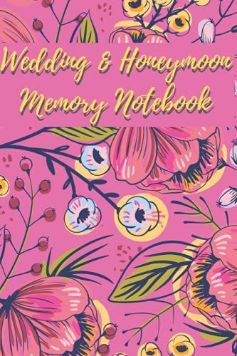 Wedding And Honeymoon Memory Notebook: A 200 Page [6x9] Notebook/Journal To Keep The Memories Of Your Wedding Preparation And Honeymoon Fresh Even After Many Years