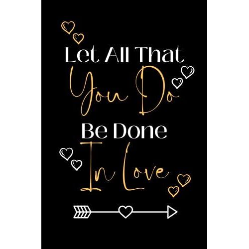 Let All That You Do Be Done In Love: Notebook Love With College Ruled Paper - Journal Notebook - Lined Paper - 120 Pages - Size : " 6 X 9 " Inches