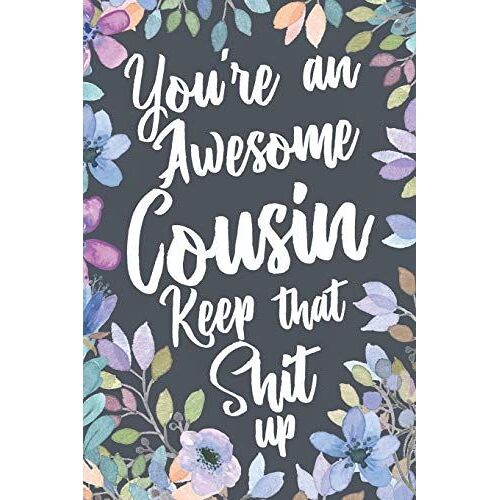 You're An Awesome Cousin Keep That Shit Up: Funny Joke Appreciation Gift Idea For Cousins. Sarcastic Gag Notebook Journal & Sketch Diary Present.