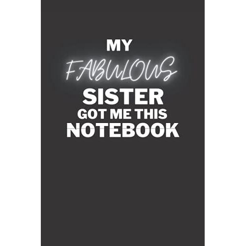 My Fabulous Sister Got Me This Notebook: Fun Blank Lined Notebook For Sisters/Brothers, Family