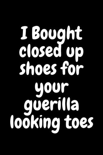 I Bought Closed Up Shoes For Your Guerilla Looking Toes: Funny Blank Lined Gag Gift Notebook For Family, Friends And Co-Workers That Enjoy A Little Banter.