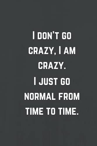 I Don't Go Crazy, I Am Crazy. I Just Go Normal From Time To Time: Lined Notebook, Funny Home Office School Journal, Sarcastic Humor