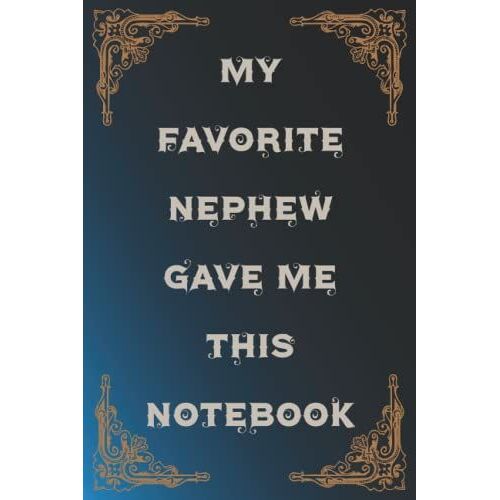 My Favorite Nephew Gave Me This Notebook: Funny Gag Gift Notebook Journal For Co-Workers, Friends And Family