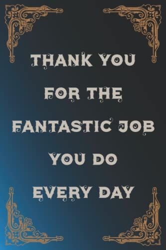 Thank You For The Fantastic Job You Do Every Day: Funny Gag Gift Notebook Journal For Co-Workers, Friends And Family