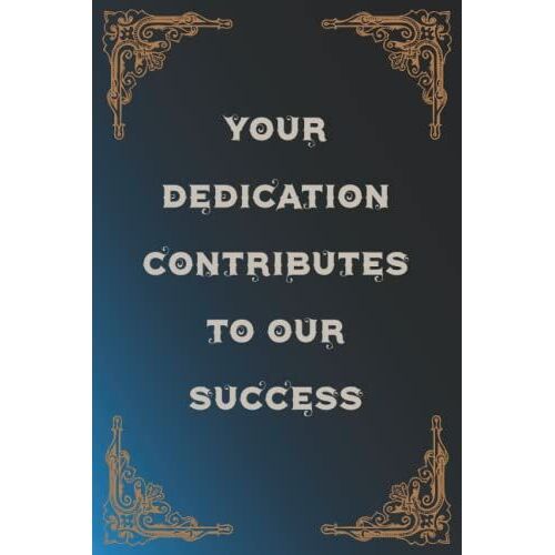 Your Dedication Contributes To Our Success: Funny Gag Gift Notebook Journal For Co-Workers, Friends And Family