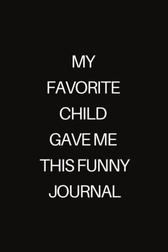 My Favorite Child Gave Me This Funny Journal: Best Mom And Dad Gag Gifts - Father's Day Present Idea From Daughter, Son, Kids - Novelty Birthday Gift For Parents - Fun Notebook For Him, Her