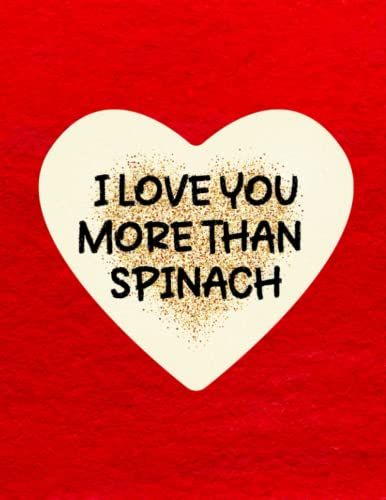 I Love You More Than Spinach - Funny Valentine's Day Journal For Girlfriend & Wife: A Gift From Perfect Boyfriend/Husband