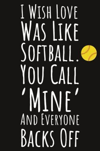 I Wish Love Was Like Softball. You Call 'mine' And Everyone Backs Off: Softball Gifts For Girls Teenager, 6x9 Journal To Write In, 109 Pages