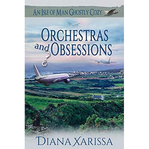 Orchestras And Obsessions (An Isle Of Man Ghostly Cozy)