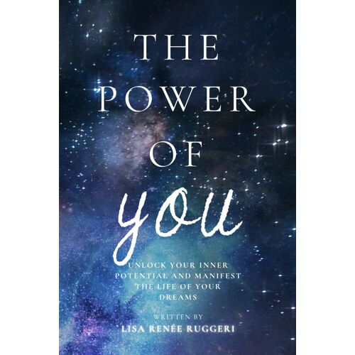 The Power Of You: Unlock Your Inner Potential And Manifest The Life Of Your Dreams.