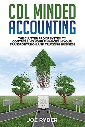 Cdl Minded Accounting: The Clutter Proof System To Controlling Your Finances In Your Transportation And Trucking Business