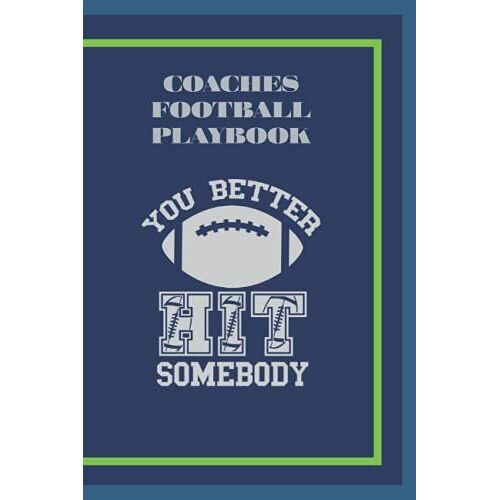 Coaches Football Playbook You Better Hit Somebody: 6 X 9 120 Page Coaches Notebook With Blank Full Gridiron Diagram For Mapping Plays, Drills, With Accompanying Notes Page