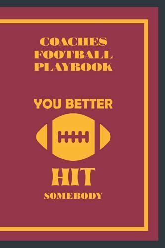 Coaches Football Playbook You Better Hit Somebody: 6 X 9 120 Page Coaches Notebook With Blank Full Gridiron Diagram For Mapping Plays, Drills, With Accompanying Notes Page