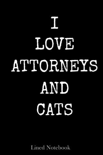 I Love Attorneys & Cats Funny Cat Gift Men Women Lined Notebook: Lawyer Notebook, Future Lawyer Notebook, Lawyers Attorneys Journal Notebooks, Lawyers ... Law Student Notebook, Lawyer Desk Gift