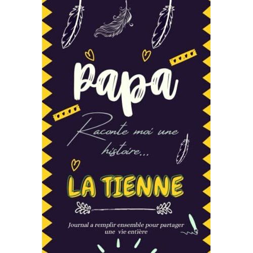 Papa Raconte Moi Une Histoire... La Tienne: Journal Mémoire À Faire Remplir Par Son Père Avec Le Récit De Sa Vie | Souvenir De Famille & Cadeau Original Pour Tous Les Occasions...