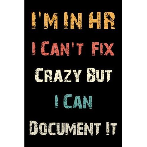 I'm In Hr I Can't Fix Crazy But I Can Document It: Human Resources Funny Gifts For Coworkers, Hr Gifts Funny, Hr Notebook, Employee Appreciation, ... Ruled Lined Notebook ( 6 X 9 / 110 Pages )