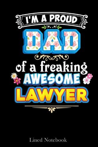 I'm A Proud Dad Of Freaking Awesome Lawyer Father Day Papa Lined Notebook: Lawyer Notebook, Future Lawyer Notebook, Lawyers Attorneys Journal ... Law Student Notebook, Lawyer Desk Gift