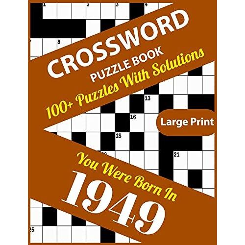 Crossword Puzzle Book: You Were Born In 1949: 100+ Large Print Crossword Puzzle Book For Who Were Born In 1949 To Enjoy Leisure Time With Creativity And Knowledge To Sharp The Brain