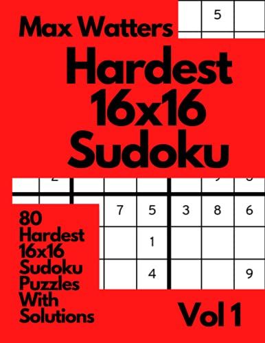 Hardest 16 X16 Sudoku 80 Hardest 16x16 Sudoku Puzzles With Solutions Vol 1: 80 16x16 Puzzles For Hours Of Fun