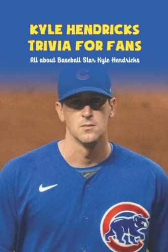 Kyle Hendricks Trivia For Fans: All About Baseball Star Kyle Hendricks: Facts Of Kyle Hendricks