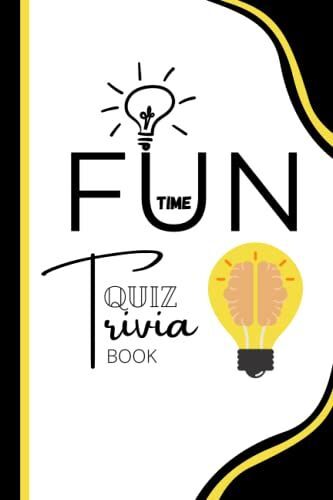 Fun Time Trivia Quiz Book: Interesting Fun And Challenging Trivia Question That Everyone Should Know (Fun Time Trivia Quiz Book)