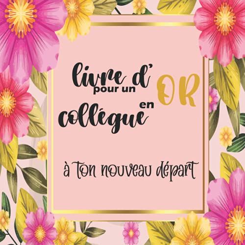 Livre En D'or Pour Un Collègue En D'or À Ton Nouveau Départ: Livre D'or Depart Collegue Travail Femme ,Idée Cadeau Pour Infirmiere , Secrétaire , ... , Enseignante , Collègue De Travail