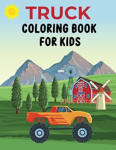 Truck Coloring Book For Kids: Truck Coloring Book For Kids, Boys And Girls. Great Gift For Someone Who Loves Drawing Truck.