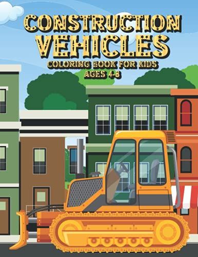 Construction Vehicles Coloring Book For Kids Ages 4-8: A Great Activity Fun And Relaxing Construction Vehicles Coloring Books With Excavators, ... Diggers Perfect Gift For Boys, Girls & Kids