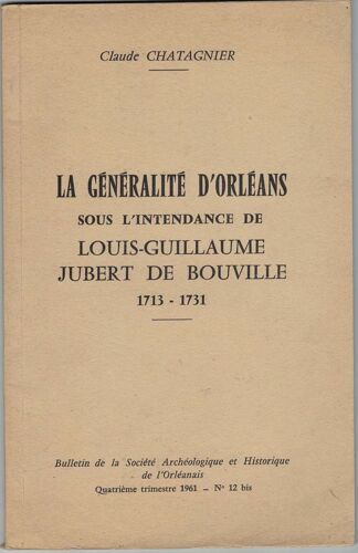 Bulletin De La Société Archéologique Et Historique De L'orléanais - La Generalite D'orleans 1713 1731 1961 
