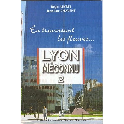 Lyon Méconnu - Tome 2, En Traversant Les Fleuves